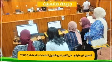 تنسيق غير متوقع.. هل تتغير شروط قبول الشهادات المعادلة 2025؟ 1